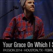 Kristian Stanfill Your Grace On Which I Stand Live Passion 2014 HD
