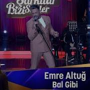 Emre Altuğ BAL GİBİ