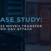 2023 MOVEit Transfer Zero Day Attack Case Study