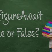 Which Do I Use ConfigureAwait True Or False