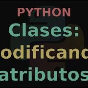 Clases En Python Parte 2 Modificando Atributos