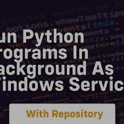 Run Python Programs In Background As Windows Service