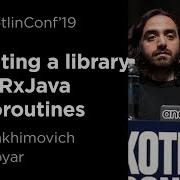 KotlinConf 2019 Migrating A Library From RxJava To Coroutines By Mike Nakhimovich Yiğit Boyar