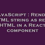 JavaScript Render HTML String As Real HTML In A React Component