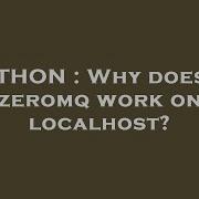 PYTHON Why Doesn T Zeromq Work On Localhost