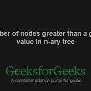Number Of Nodes Greater Than A Given Value In N Ary Tree GeeksforGeeks