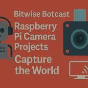 Raspberry Pi Camera Projects Capture The World