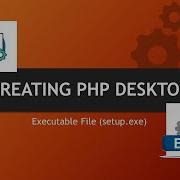 HOW TO CONVERT PHP DESKTOP APPLICATION TO AN EXECUTABLE FILE