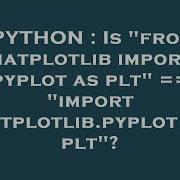 PYTHON Is From Matplotlib Import Pyplot As Plt Import Matplotlib Pyplot As Plt