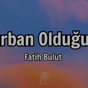 Fatih Bulut Kurban Olduğum Sözleri Lyrics Şarkı Sözleri