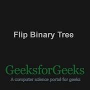 Flip Binary Tree GeeksforGeeks