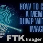 HOW TO CREATE A MEMORY DUMP WITH FTK IMAGER