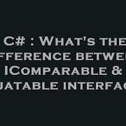 C What S The Difference Between IComparable IEquatable Interfaces