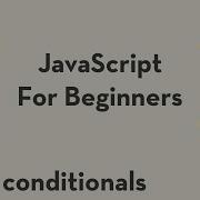 JavaScript For Beginners 3 Conditionals