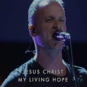 Jesus Christ My Living Hope Brian Johnson Bethel Church