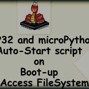 ESP32 4 MicroPython Autostart On Boots Up And Access File System Ampy