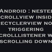 Android Nested Scrollview Inside Recyclerview Not Triggering Onscrolllistener When Scrolling Down