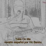 Take On Me A Ha Versión Español Por Vic Bennu
