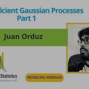 MODELING WEBINAR Fast Efficient Gaussian Processes Part 1 Juan Orduz