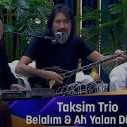 Taksim Trio BELALIM AH YALAN DÜNYA