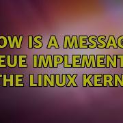 Unix Linux How Is A Message Queue Implemented In The Linux Kernel