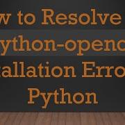 How To Resolve The Python Opencv Installation Error In Python