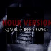 ISQ VOID Super Slowed 1 HOUR VERSION