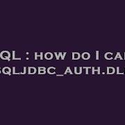 SQL How Do I Call Sqljdbc Auth Dll