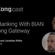 Open Banking With BIAN And Kong Gateway Grant McKeen And Jonathan White Kongcast Episode 8