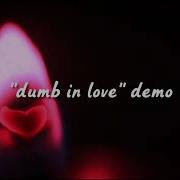 Dumb In Love DEMO