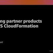 AWS Re Invent 2020 Combining Partner Products With AWS CloudFormation