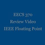 EECS 370 Review 14 IEEE Floating Point