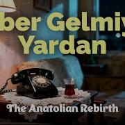 Haber Gelmiyor Yardan The Anatolian Rebirth