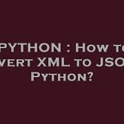 PYTHON How To Convert XML To JSON In Python