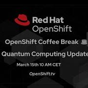 OpenShift Coffee Break Quantum Computing Update