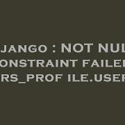 Django NOT NULL Constraint Failed Users Profile User Id