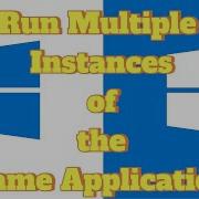 How To Run Multiple Instances Of The Same Application In Windows