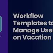 GAT Flow Workflow Templates To Manage Users On Vacation