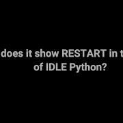 Why Does It Show RESTART In The Shell Of IDLE Python