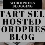 How To Start A Self Hosted WordPress Blog In 10 Minutes Or Less