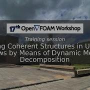17th OpenFOAM Workshop Analyz Coherent Struct In Unst Flows By Means Of Dyn Mode Decomposition