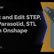 How To Import And Edit STEP IGES Parasolid STL Files In Onshape Tech Tip