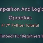 Comparison And Logical Operators 17th Python Tutorial