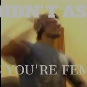 DIDN T ASK PLUS YOU RE FEMALE FULL SONG REUPLOAD
