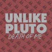 Unlike Pluto Death Of Me