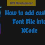 How To Add A Custom Font Into XCode