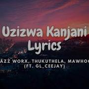 Jazzworx Thukuthela MaWhoo Uzizwa Kanjan Official Lyrics Feat GL Ceejay