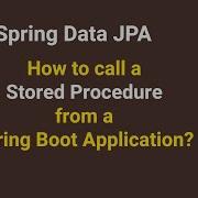 Spring Data JPA How To Call A Stored Procedure From A Spring Boot Application