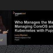 Who Manages The Managers Managing CoreOS Kubernetes With Puppet Lucy Wyman Puppet