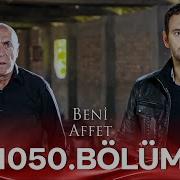 Beni Affet 1050 Bölüm